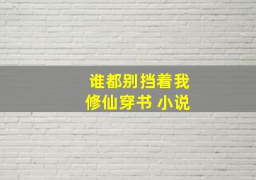 谁都别挡着我修仙穿书 小说